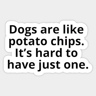 Dogs are like French fries. It's hard to have just one. Sticker